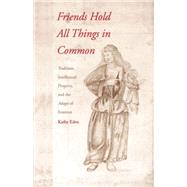 Friends Hold All Things in Common : Tradition, Intellectual Property, and the Adages of Erasmus by Kathy Eden, 9780300087574