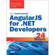 AngularJS for .NET Developers in 24 Hours, Sams Teach Yourself by Sheppard, Dennis; Liptak, AJ; Miller, Christopher, 9780672337574