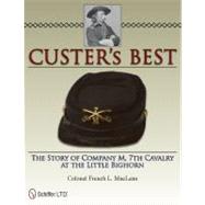 Custer's Best : The Story of Company M, 7th Cavalry at the Little Bighorn by MacLean, French L., 9780764337574