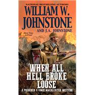 When All Hell Broke Loose by Johnstone, William W.; Johnstone, J.A., 9780786047574