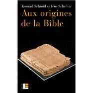 Aux origines de la Bible by Konrad Schmid; Jens Schrter, 9782830917574