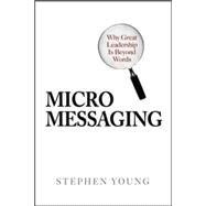 Micromessaging: Why Great Leadership is Beyond Words by Young, Stephen, 9780071467575