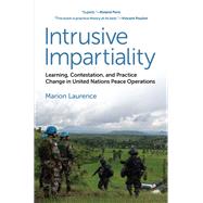 Intrusive Impartiality Learning, Contestation, and Practice Change in United Nations Peace Operations by Laurence, Marion, 9780197747575
