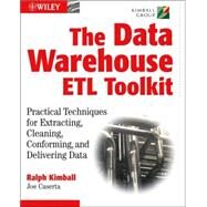 The Data WarehouseETL Toolkit Practical Techniques for Extracting, Cleaning, Conforming, and Delivering Data by Kimball, Ralph; Caserta, Joe, 9780764567575