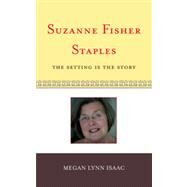 Suzanne Fisher Staples The Setting Is the Story by Isaac, Megan Lynn, 9780810857575
