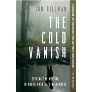 The Cold Vanish Seeking the Missing in North America's Wildlands by Billman, Jon, 9781538747575