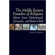 The Middle Eastern Founders of Religion Moses, Jesus, Muhammad, Zoroaster and Baha'u'llah by Nigosian, Solomon, 9781845197575