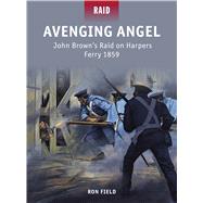 Avenging Angel John Browns Raid on Harpers Ferry 1859 by Field, Ron; Shumate, Johnny; Gilliland, Alan; Stacey, Mark, 9781849087575