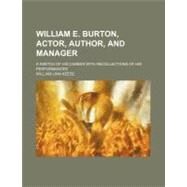 William E. Burton, Actor, Author, and Manager by Keese, William Linn, 9780217907576
