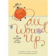 All Wound Up The Yarn Harlot Writes for a Spin by Pearl-McPhee, Stephanie, 9780740797576