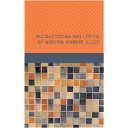 Recollections and Letters of General Robert E. Lee by Lee, Robert Edward General, 9781434617576
