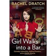 Girl Walks into a Bar . . . Comedy Calamities, Dating Disasters, and a Midlife Miracle by Dratch, Rachel, 9781592407576