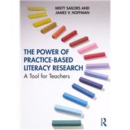 The Power of Practice-based Literacy Research by Sailors, Misty; Hoffman, James V., 9780367177577