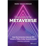Step into the Metaverse How the Immersive Internet Will Unlock a Trillion-Dollar Social Economy by Rijmenam, Mark van, 9781119887577