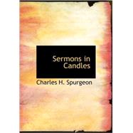 Sermons in Candles : Being Two Lectures by Spurgeon, Charles H., 9781437507577