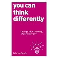 You Can Think Differently Change Your Thinking, Change Your Life by RANDO, CATERINA, 9781780287577