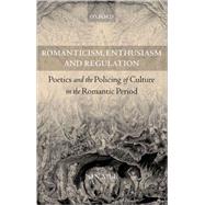 Romanticism, Enthusiasm, and Regulation Poetics and the Policing of Culture in the Romantic Period by Mee, Jon, 9780198187578