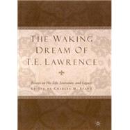 The Waking Dream of T. E. Lawrence Essays on His Life, Literature, and Legacy by Stang, Charles M., 9780312237578