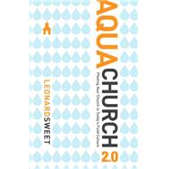 AquaChurch 2.0 Piloting Your Church in Today's Fluid Culture by Sweet, Leonard, 9781434767578