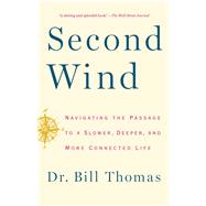 Second Wind Navigating the Passage to a Slower, Deeper, and More Connected Life by Thomas, Dr. Bill, 9781451667578