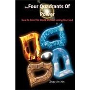 The Four Quadrants of Power: How to Gain the World Without Losing Your Soul by Xin, Zhao, 9781453647578