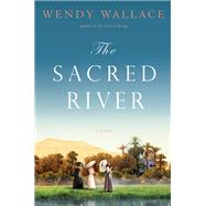 The Sacred River A Novel by Wallace, Wendy, 9781501157578