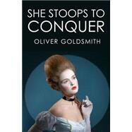 She Stoops to Conquer by Goldsmith, Oliver; Garrick, David, 9781507887578