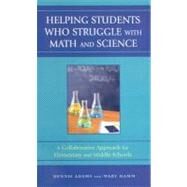 Helping Students Who Struggle with Math and Science A Collaborative Approach for Elementary and Middle Schools by Adams, Dennis; Hamm, Mary, 9781578867578