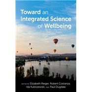 Toward an Integrated Science of Wellbeing by Rieger, Elizabeth; Costanza, Robert; Kubiszewski, Ida; Dugdale, Paul, 9780197567579