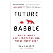Future Babble Why Pundits Are Hedgehogs and Foxes Know Best by Gardner, Daniel, 9780452297579