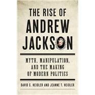 The Rise of Andrew Jackson by David S Heidler; Jeanne T. Heidler, 9780465097579