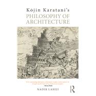 Kojin Karatanis Philosophy of Architecture by Nadir Lahiji, 9781032647579