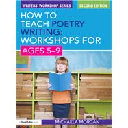 How to Teach Poetry Writing: Workshops for Ages 5-9 by Morgan,Michaela, 9781138437579