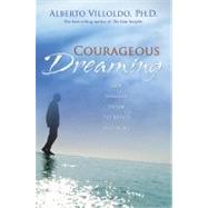 Courageous Dreaming: How Shamans Dream The World Into Being by Villoldo, Alberto, 9781401917579