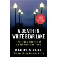 A Death in White Bear Lake The True Chronicle of an All-American Town by Siegel, Barry, 9781504047579