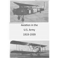 Aviation in the U.s. Army 1919-1939 by Office of Air Force History; U.s. Air Force, 9781508487579