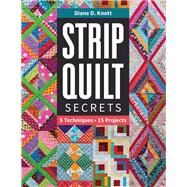 Strip Quilt Secrets 5 Techniques, 15 Projects by Knott, Diane D., 9781617457579