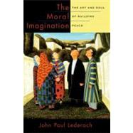The Moral Imagination The Art and Soul of Building Peace by Lederach, John Paul, 9780199747580