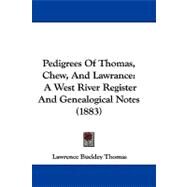 Pedigrees of Thomas, Chew, and Lawrance : A West River Register and Genealogical Notes (1883) by Thomas, Lawrence Buckley, 9781104427580