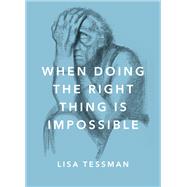 When Doing the Right Thing Is Impossible by Tessman, Lisa, 9780190657581