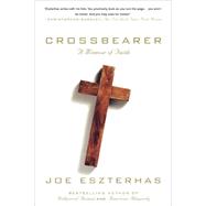 Crossbearer A Memoir of Faith by Eszterhas, Joe, 9780312587581