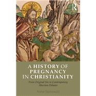 A History of Pregnancy in Christianity: From Original Sin to Contemporary Abortion Debates by Stensvold; Anne, 9780415857581