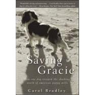 Saving Gracie : How One Dog Escaped the Shadowy World of American Puppy Mills by Bradley, Carol, 9780470447581
