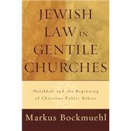 Jewish Law in Gentile Churches : Halakhah and the Beginning of Christian Public Ethics by Bockmuehl, Markus, 9780801027581