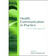 Health Communication in Practice: A Case Study Approach by Ray,Eileen Berlin, 9780805847581