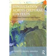 Consultation Across Cultural Contexts: Consultee-Centered Case Studies by HALSELL MIRANDA; ANTOINETTE, 9781138797581