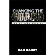 Changing the Guard : Taking Back America by Hardy, Dan, 9781440197581