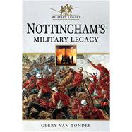 Nottingham's Military Legacy by Van Tonder, Gerry, 9781526707581