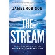 The Stream Refreshing Hearts and Minds, Renewing Freedom's Blessings by Robison, James, 9781617957581