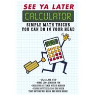 See Ya Later Calculator Simple Math Tricks You Can Do in Your Head by Portable Press, Editors of, 9781626867581